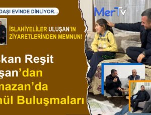 Başkan Reşit Uluşan’dan Ramazan’da Gönül Buluşmaları