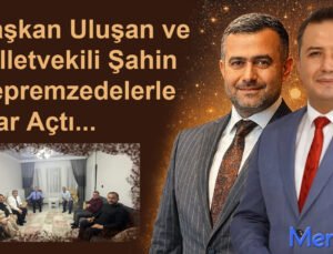 Başkan Uluşan ve Milletvekili Şahin Depremzedelerle İftar Açtı