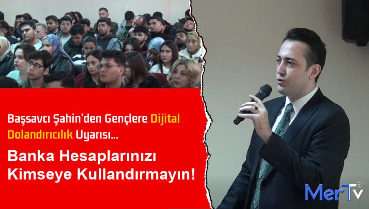Başsavcı Şahin Dijital Dolandırıcılık Bilinçlendirme Toplantısı Düzenlendi