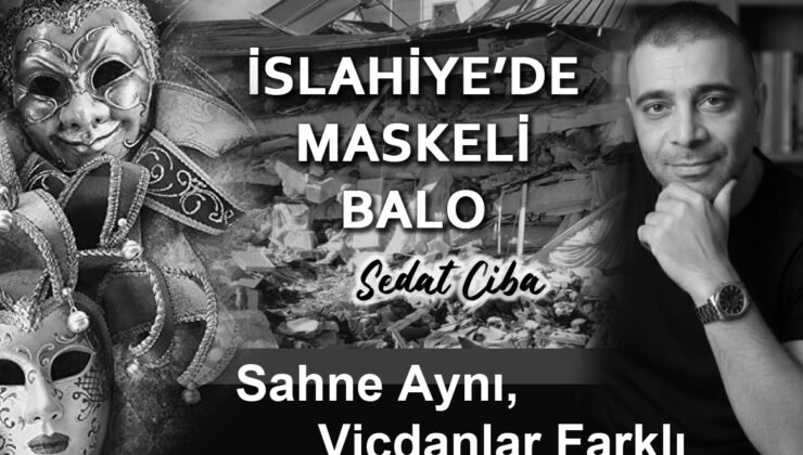 Sedat Ciba: İslahiye’de Maskeli Balo; Sahne Aynı, Vicdanlar Farklı