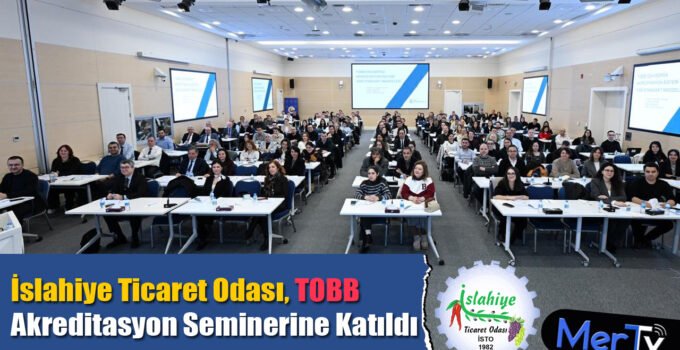 İslahiye Ticaret Odası, TOBB Akreditasyon Seminerine Katıldı