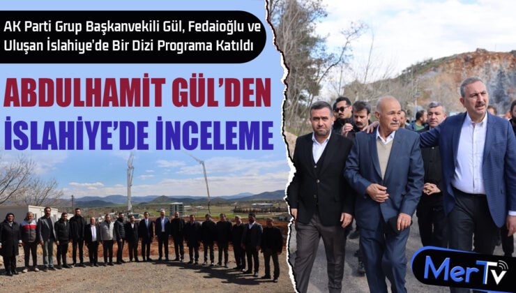 Abdulhamit Gül İslahiye’de: Sağlık Yatırımı Yerinde İncelendi