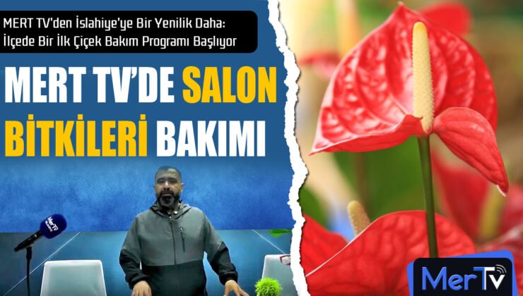 İslahiye’de Bir İlk: Mert TV ile Salon Süs Bitkileri Üzerine Program
