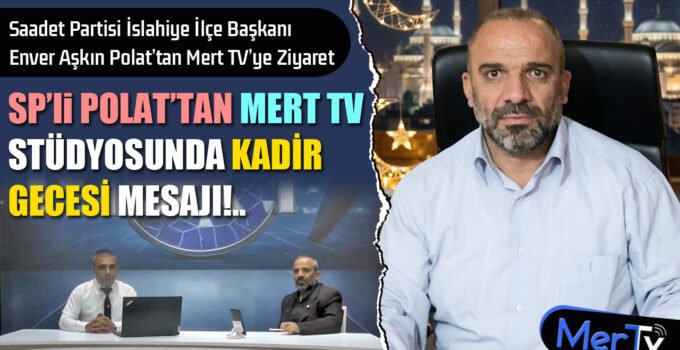SP İslahiye İlçe Başkanı Enver Polat’tan, Mert TV Stüdyosunda Kadir Gecesi Mesajı