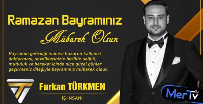 İş İnsanı Furkan Türkmen’den Ramazan Bayramı Mesajı