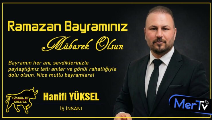 İş İnsanı Hanifi Yüksel’den Ramazan Bayramı Mesajı