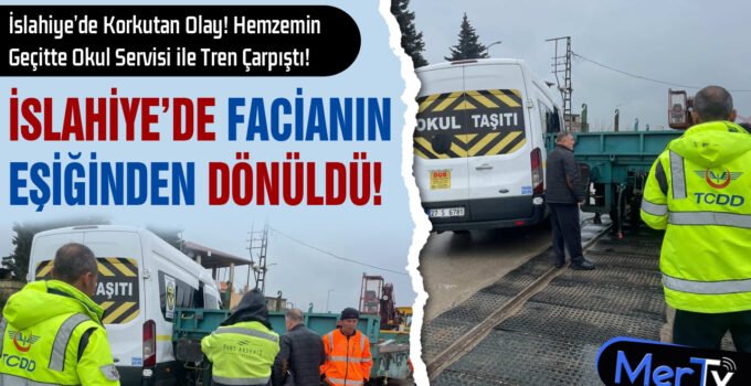 İslahiye’de Büyük Facianın eğişinden Dönüldü: Okul Servisi ile Tren Kaza Yaptı