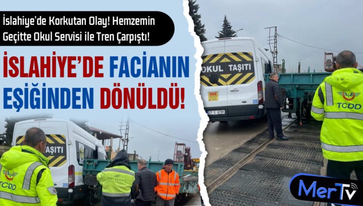 İslahiye’de Büyük Facianın eğişinden Dönüldü: Okul Servisi ile Tren Kaza Yaptı