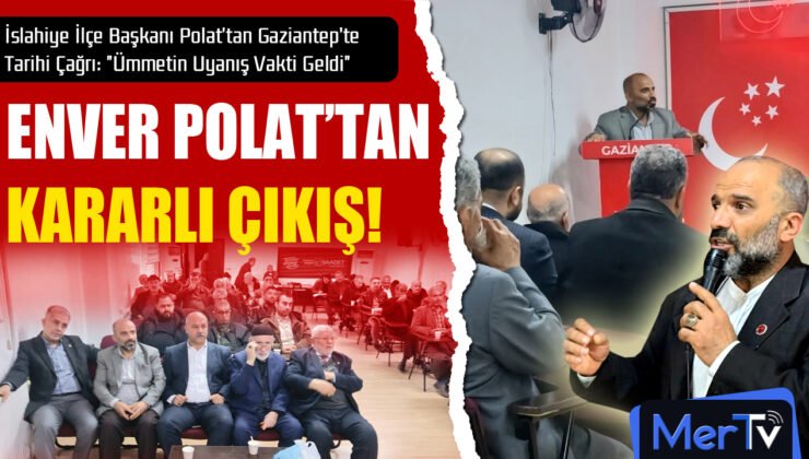 SP’li Enver Polat Gaziantep’te Konuştu: “Ümmetin Uyanış Vakti Geldi”