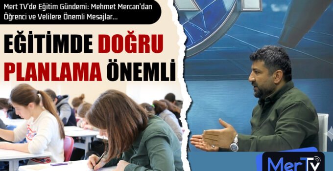 Mert TV’de Eğitim Gündemi: Mehmet Mercan’dan Öğrenci ve Velilere Önemli Mesajlar