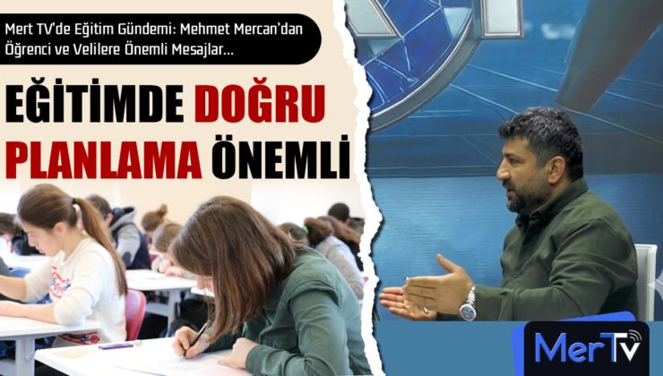 Mert TV’de Eğitim Gündemi: Mehmet Mercan’dan Öğrenci ve Velilere Önemli Mesajlar