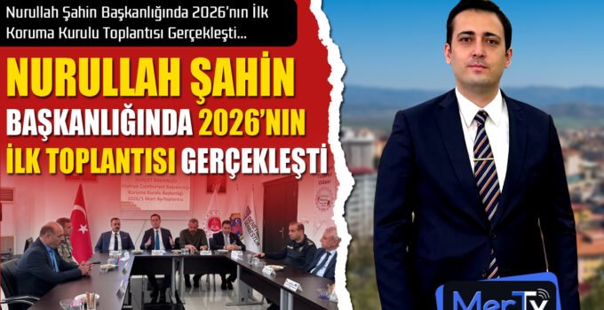Cumhuriyet Başsavcısı Nurullah Şahin Başkanlığında 2026’nın İlk Koruma Kurulu Toplantısı Gerçekleşti