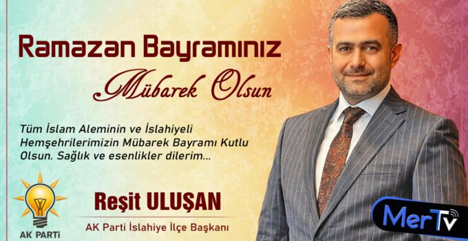 AK Parti İslahiye İlçe Başkanı Reşit Uluşan’dan Bayram Mesajı