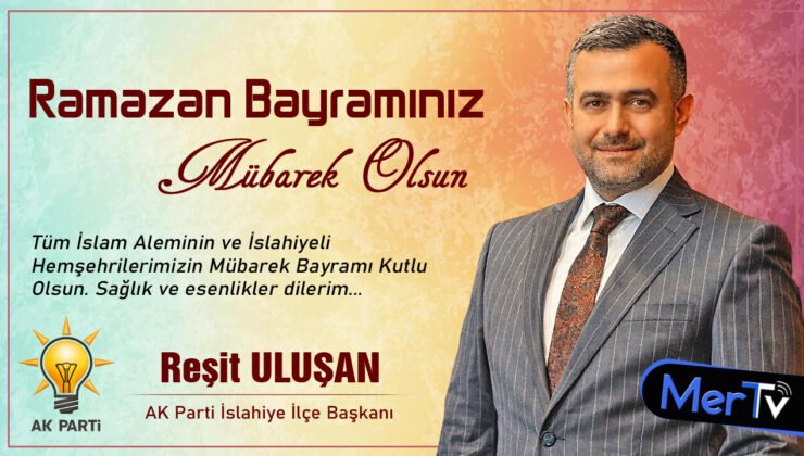 AK Parti İslahiye İlçe Başkanı Reşit Uluşan’dan Bayram Mesajı