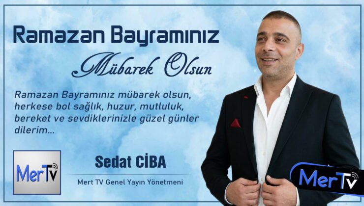 Mert TV Genel Yayın Yönetmeni Sedat Ciba’dan Bayram Mesajı