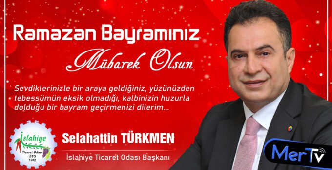 İslahiye Ticaret Odası Başkanı Türkmen’den Ramazan Bayramı Mesajı