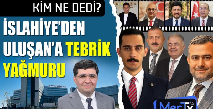 İslahiye’den Tebrik Yağmuru: Prof. Dr. Ahmet Uluşan İçin Kim Ne Dedi?