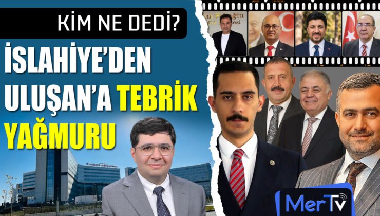 İslahiye’den Tebrik Yağmuru: Prof. Dr. Ahmet Uluşan İçin Kim Ne Dedi?