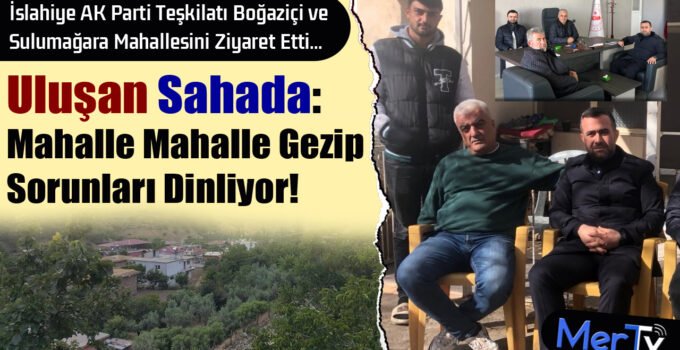 Başkan Uluşan Boğaziçi ve Sulumağara Mahallelerini Ziyaret Etti