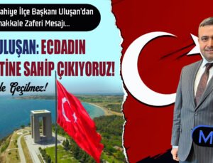 AK Parti İslahiye İlçe Başkanı Reşit Uluşan’dan 18 Mart Çanakkale Zaferi Mesajı