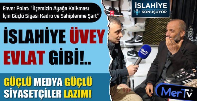 İslahiye Konuşuyor: “İslahiye Antep’in Üvey Evladı Gibi”