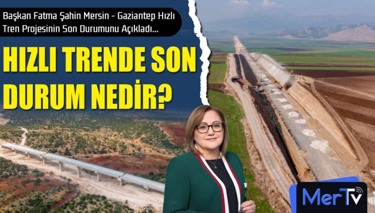 Mersin – Gaziantep Hızlı Treninde Son Durum Nedir?