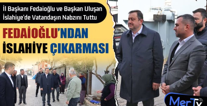 Fedaioğlu ve Uluşan İslahiye’de Vatandaşın Nabzını Tuttu