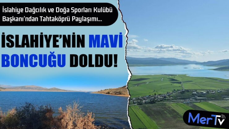 İslahiye’nin Mavi Boncuğu Tahtaköprü Gölü Doluluk Oranı Sevindirdi