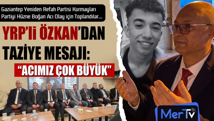 Başkan Özkan’dan Taziye Mesajı: “Acımız Çok Büyük”