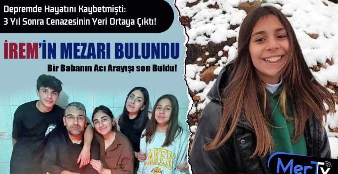 İrem Karaca’nın Mezarı Tespit Edildi: DNA İncelemesi Gerçeği Ortaya Çıkardı