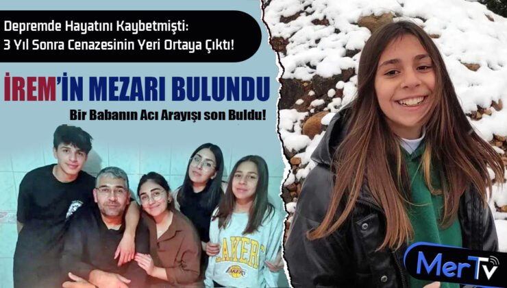 İrem Karaca’nın Mezarı Tespit Edildi: DNA İncelemesi Gerçeği Ortaya Çıkardı