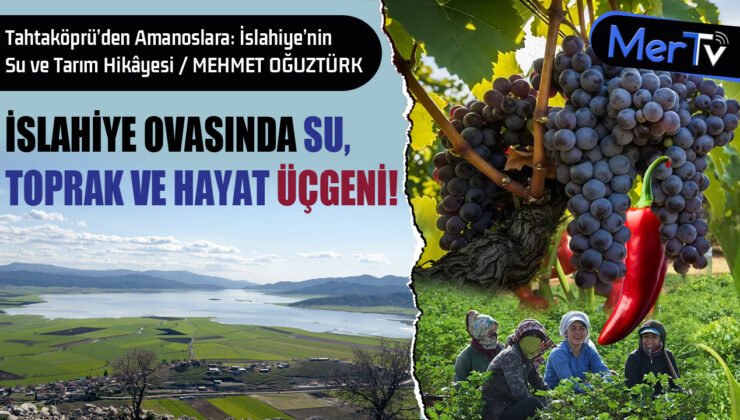 İslahiye’de Su, Toprak ve Hayat Üçgeni | Mehmet Oğuztürk