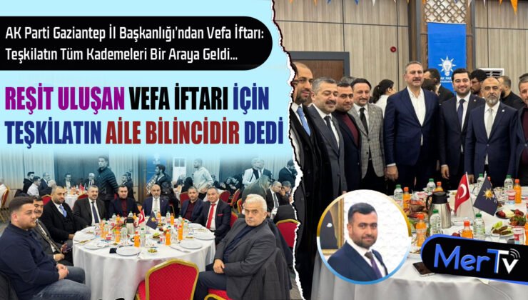 Başkan Uluşan Gaziantep Ak Parti Vefa İftarına Katıldı