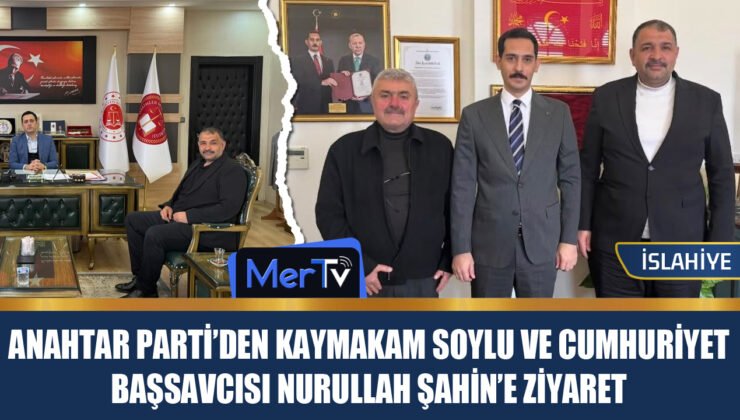 İslahiye Anahtar Parti’den Kaymakam Soylu ve Cumhuriyet Başsavcısı Şahin’e Nezaket Ziyaretleri