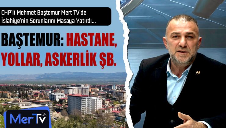 CHP’li Mehmet Baştemur Mert TV’de İslahiye’nin Sorunlarını Masaya Yatırdı