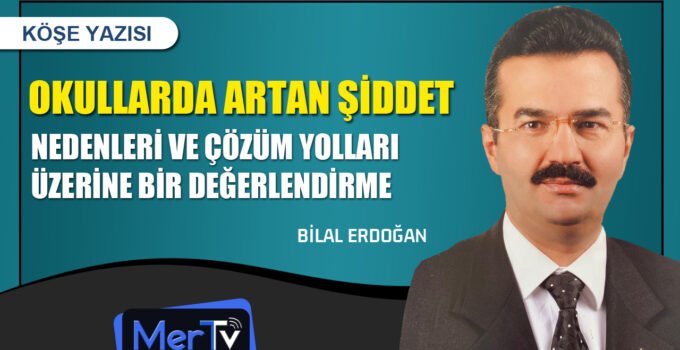Okullarda Artan Şiddet Olayları: Nedenleri ve Çözüm Yolları Üzerine Bir Değerlendirme | Bilal ERDOĞAN
