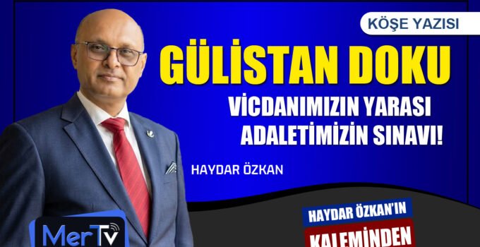 Gülistan Doku: Vicdanımızın Yarası, Adaletin Sınavı | Haydar ÖZKAN