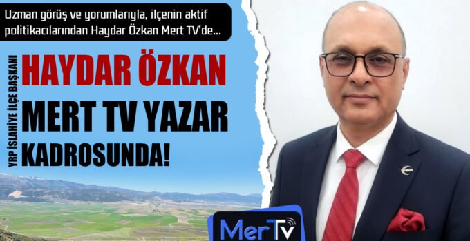 Siyasetin Çalışkan İsmi Haydar Özkan, Kalemiyle Mert TV Yazar Kadrosunda!