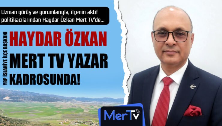 Siyasetin Çalışkan İsmi Haydar Özkan, Kalemiyle Mert TV Yazar Kadrosunda!