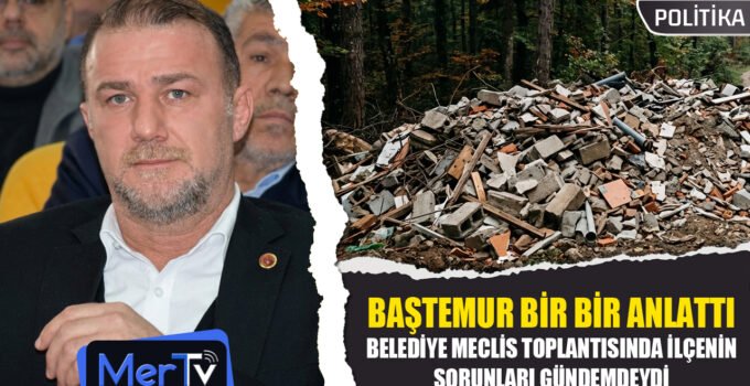 CHP’li Baştemur Belediye Meclisinde İlçenin Sorunlarını Tek Tek Gündeme Getirdi