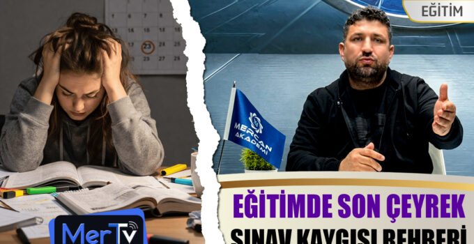 Uzman Eğitimci Mehmet Mercan ile Eğitimde Sınav Kaygısı Rehberi