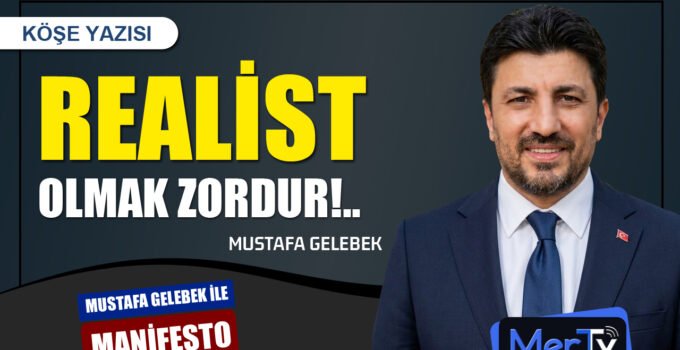 Realist Olmak Zordur! | Mustafa GELEBEK