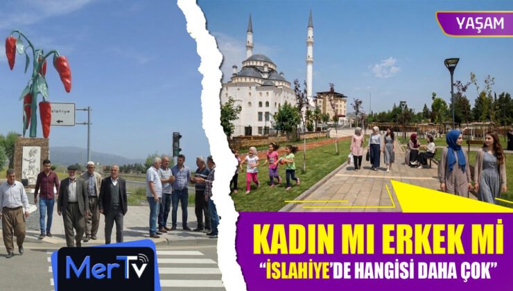 İslahiye’de Kadın mı Yoksa Erkek mi Daha Çok?