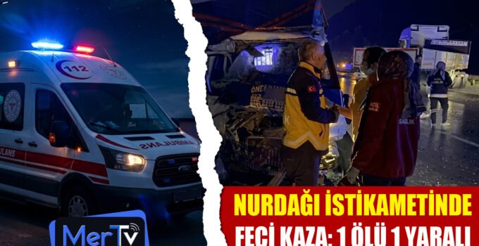 Nurdağı İstikametinde Feci Kaza: 1 Ölü, 1 Ağır Yaralı