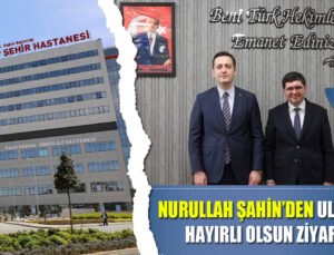 Nurullah Şahin’den Prof. Dr. Ahmet Uluşan’a Hayırlı Olsun Ziyareti