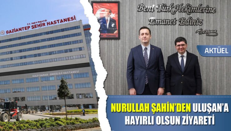 Nurullah Şahin’den Prof. Dr. Ahmet Uluşan’a Hayırlı Olsun Ziyareti