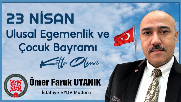 İslahiye SYDV Müdürü Ömer Faruk Uyanık’tan 23 Nisan Kutlaması
