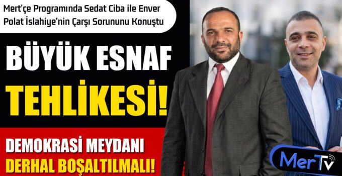 Büyük Esnaf İslahiye’yi Terk mi Ediyor? Ciba ve Polat Mert’çe Programında Konuştu