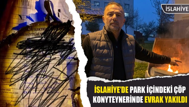 İslahiye’de Konteyner Dolusu Evrak Ateşe Verildi!