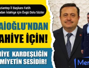 Fedaioğlu: İslahiye’nin Kardeşlik İklimi Tüm Memleketi Sarsın